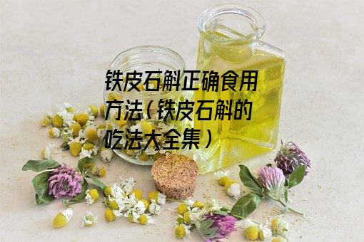 铁皮石斛正确食用方法