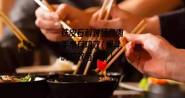 铁皮石斛对肠息肉手术有功效