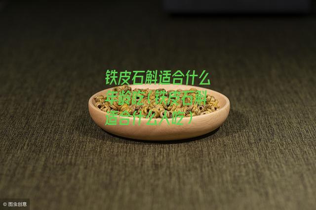 铁皮石斛适合什么年龄吃