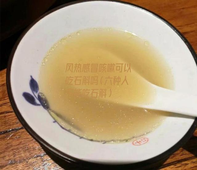 风热感冒咳嗽可以吃石斛吗