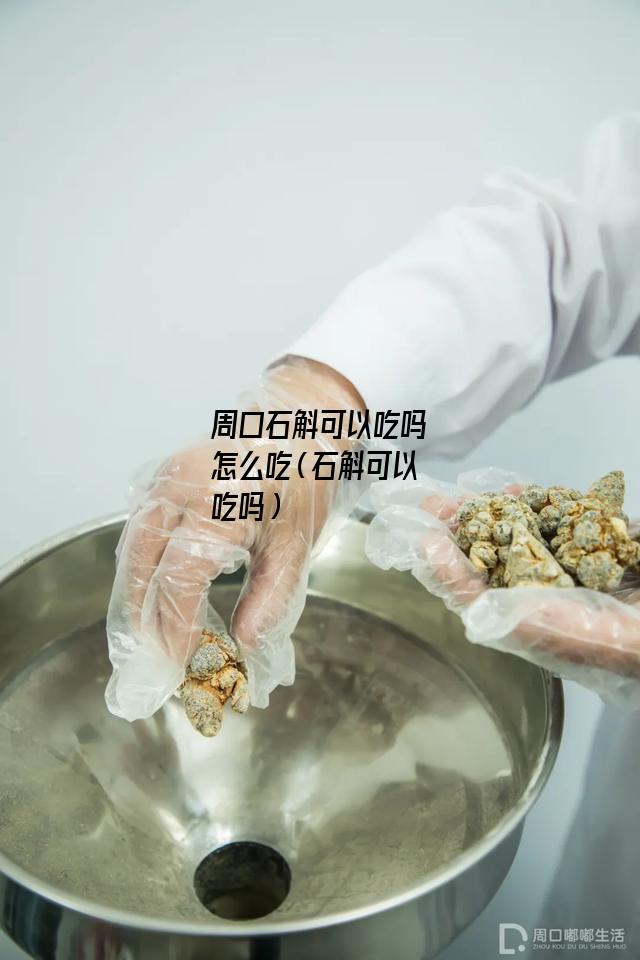 周口石斛可以吃吗怎么吃