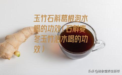 玉竹石斛葛根泡水喝的功效