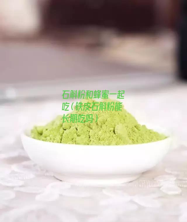 石斛粉和蜂蜜一起吃