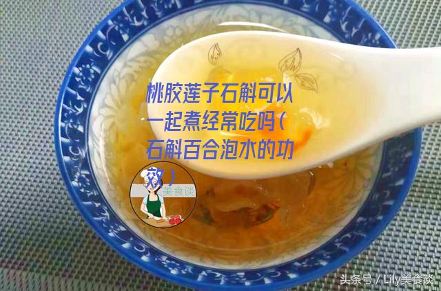 桃胶莲子石斛可以一起煮经常吃吗