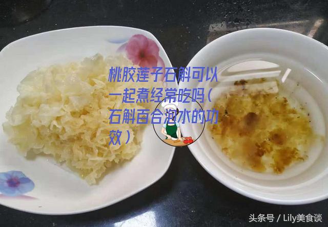 桃胶莲子石斛可以一起煮经常吃吗