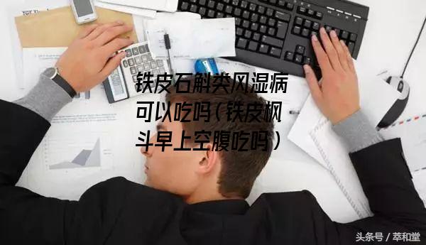 铁皮石斛类风湿病可以吃吗