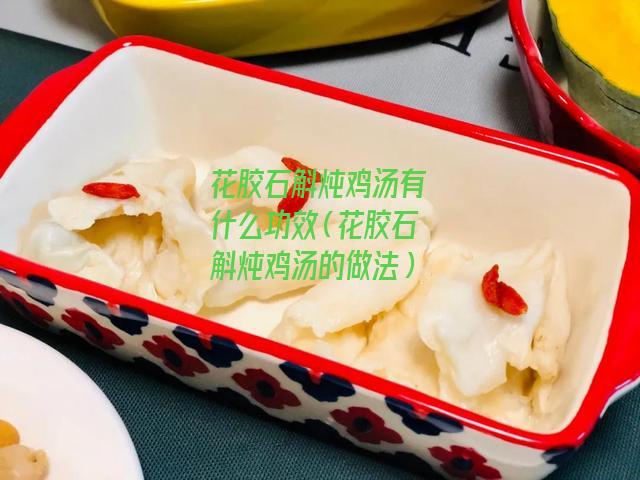 花胶石斛炖鸡汤有什么功效