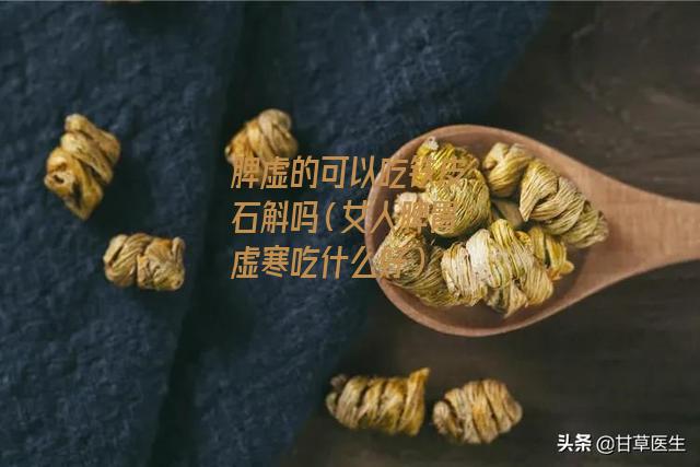 脾虚的可以吃铁皮石斛吗