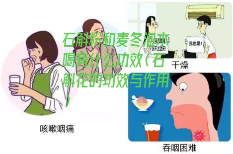 石斛粉和麦冬泡水喝有什么功效