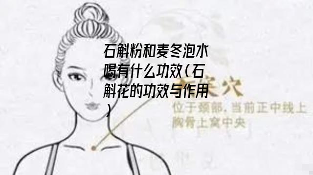 石斛粉和麦冬泡水喝有什么功效