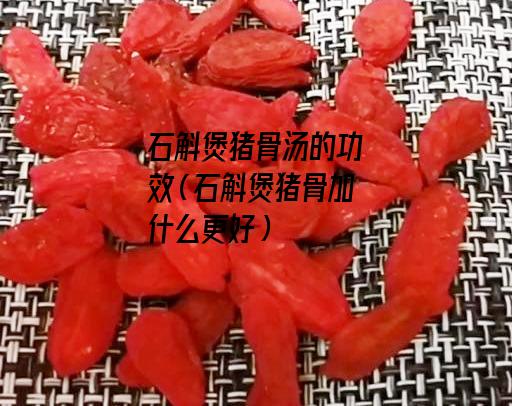 石斛煲猪骨汤的功效