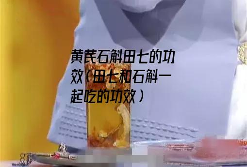 黄芪石斛田七的功效