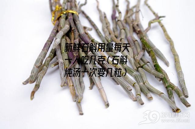 新鲜石斛用量每天一人吃几克