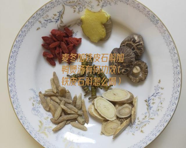 麦冬加铁皮石斛加鸭煲汤有何功效