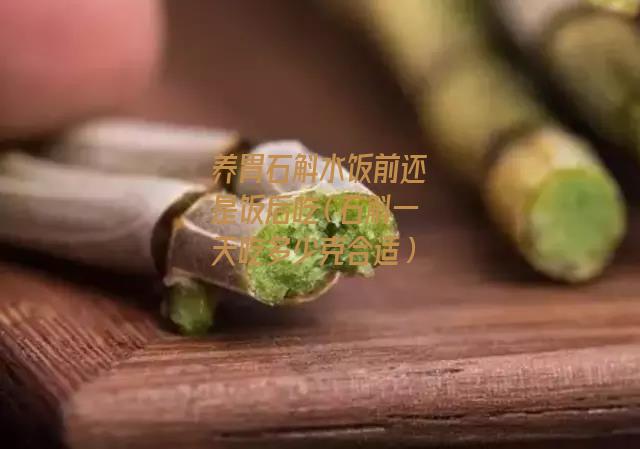 养胃石斛水饭前还是饭后吃