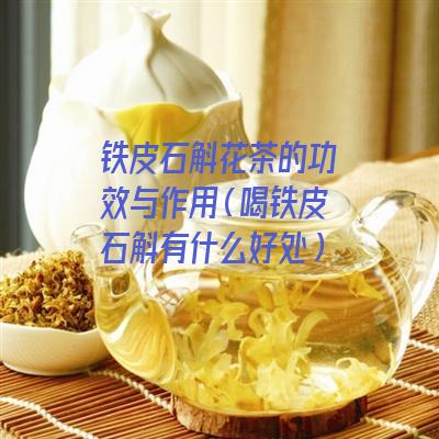 铁皮石斛花茶的功效与作用