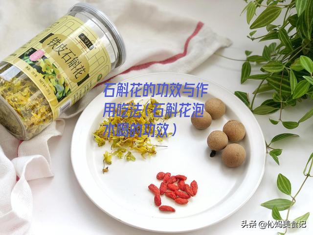 石斛花的功效与作用吃法