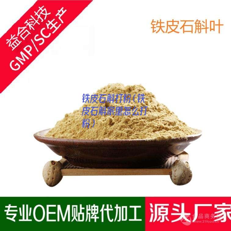 铁皮石斛打粉（铁皮石斛家里怎么打粉）