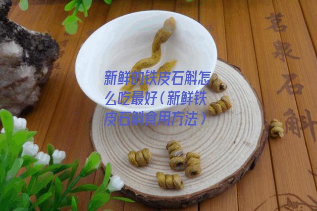 新鲜的铁皮石斛怎么吃最好