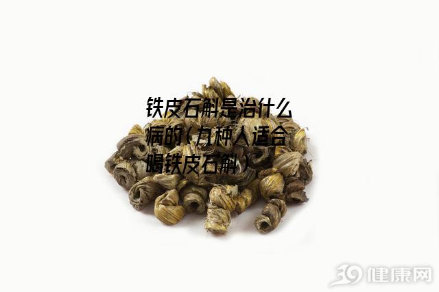 铁皮石斛是治什么病的