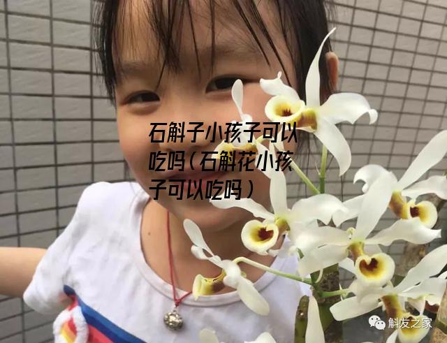 石斛子小孩子可以吃吗